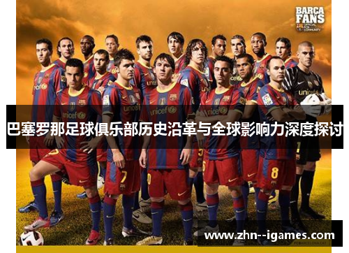 巴塞罗那足球俱乐部历史沿革与全球影响力深度探讨