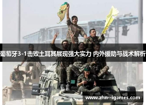 葡萄牙3-1击败土耳其展现强大实力 内外援助与战术解析 葡萄牙3-1击败土耳其展现强大实力 内外援助与战术解析