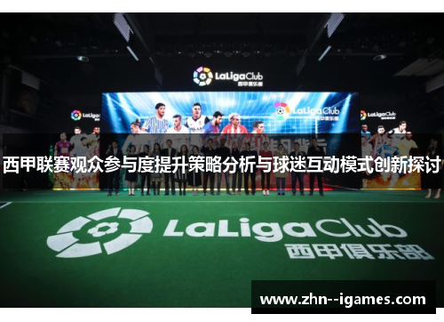 西甲联赛观众参与度提升策略分析与球迷互动模式创新探讨