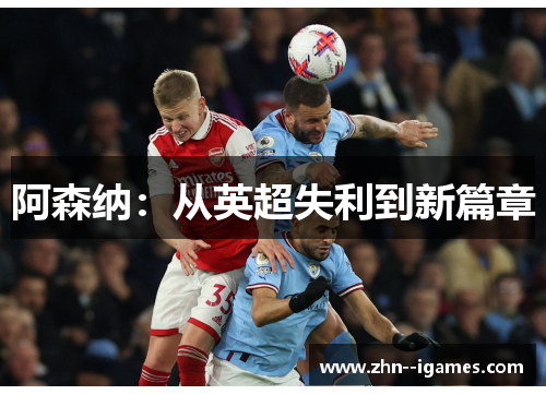 阿森纳:从英超失利到新篇章 阿森纳:从英超失利到新篇章
