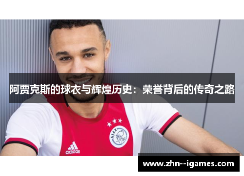 阿贾克斯的球衣与辉煌历史：荣誉背后的传奇之路