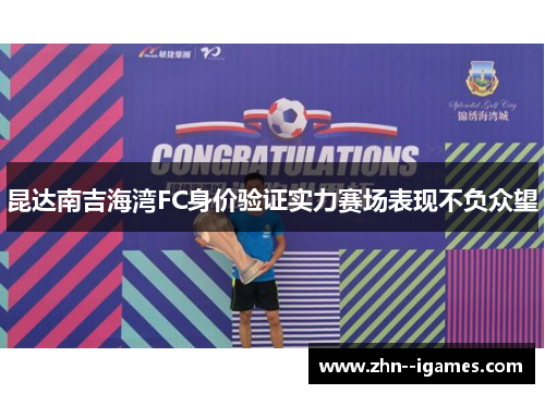 昆达南吉海湾FC身价验证实力赛场表现不负众望 昆达南吉海湾FC身价验证实力赛场表现不负众望